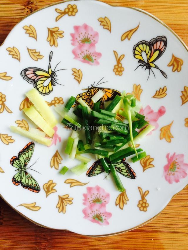 葱，切段，姜切丝，备用。