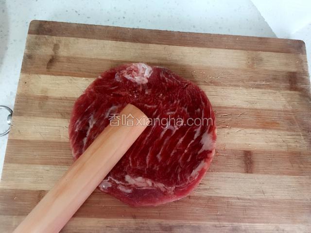 用肉锤或擀面杖敲打牛排，使牛排肉质变松，肉筋断掉煎的时候不会回缩。