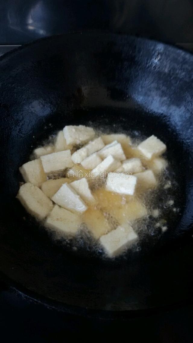 油锅热了先煎豆腐块(因做豆腐豆渣在里面煎防碎)