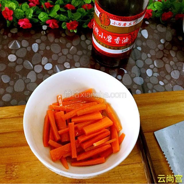 胡萝卜切丝用香油泡上备用。