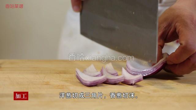洋葱切成三角片，香葱切末。