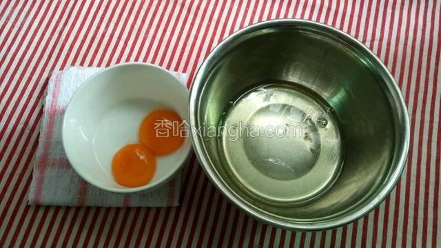 蛋黄蛋清分离，装进两个无油无水的碗里。