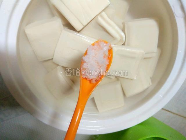 豆腐用盐泡一会（十分钟左右）