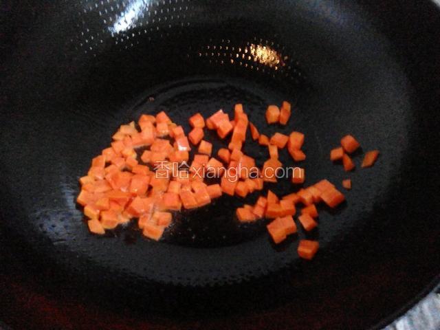 锅烧热倒入油，放入切好的红萝卜丁翻炒