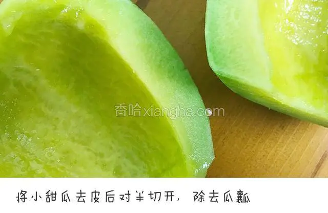 将小甜瓜去皮后对半切开，除去瓜瓤

宝餐提示：也可以用猕猴桃、黄瓜、绿葡萄等绿色的蔬果来做