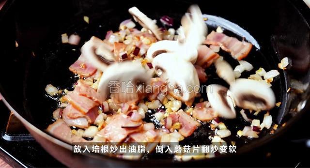 放入培根炒出油脂，倒入蘑菇片翻炒变软。倒些橄榄油，加海盐胡椒粉调味。
